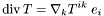 \[ {\rm div}\, T = \nabla_k T^{ik} \; e_i \]