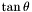 $\tan\theta$