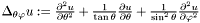 $\Delta_{\theta\varphi} u := \frac{\partial^2 u} {\partial \theta^2} + \frac{1}{\tan \theta} \frac{\partial u} {\partial \theta} +\frac{1}{\sin^2 \theta}\frac{\partial^2 u} {\partial \varphi^2}$
